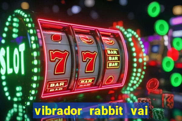 vibrador rabbit vai e vem